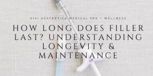 How Long Does Filler Last? Understanding Longevity & Maintenance - AIVI Aesthetics - Agoura Hills Med Spa